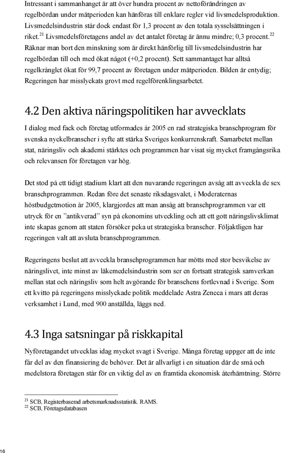 22 Räknar man bort den minskning som är direkt hänförlig till livsmedelsindustrin har regelbördan till och med ökat något (+0,2 procent).