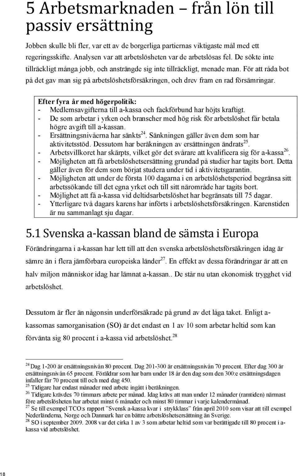 För att råda bot på det gav man sig på arbetslöshetsförsäkringen, och drev fram en rad försämringar.