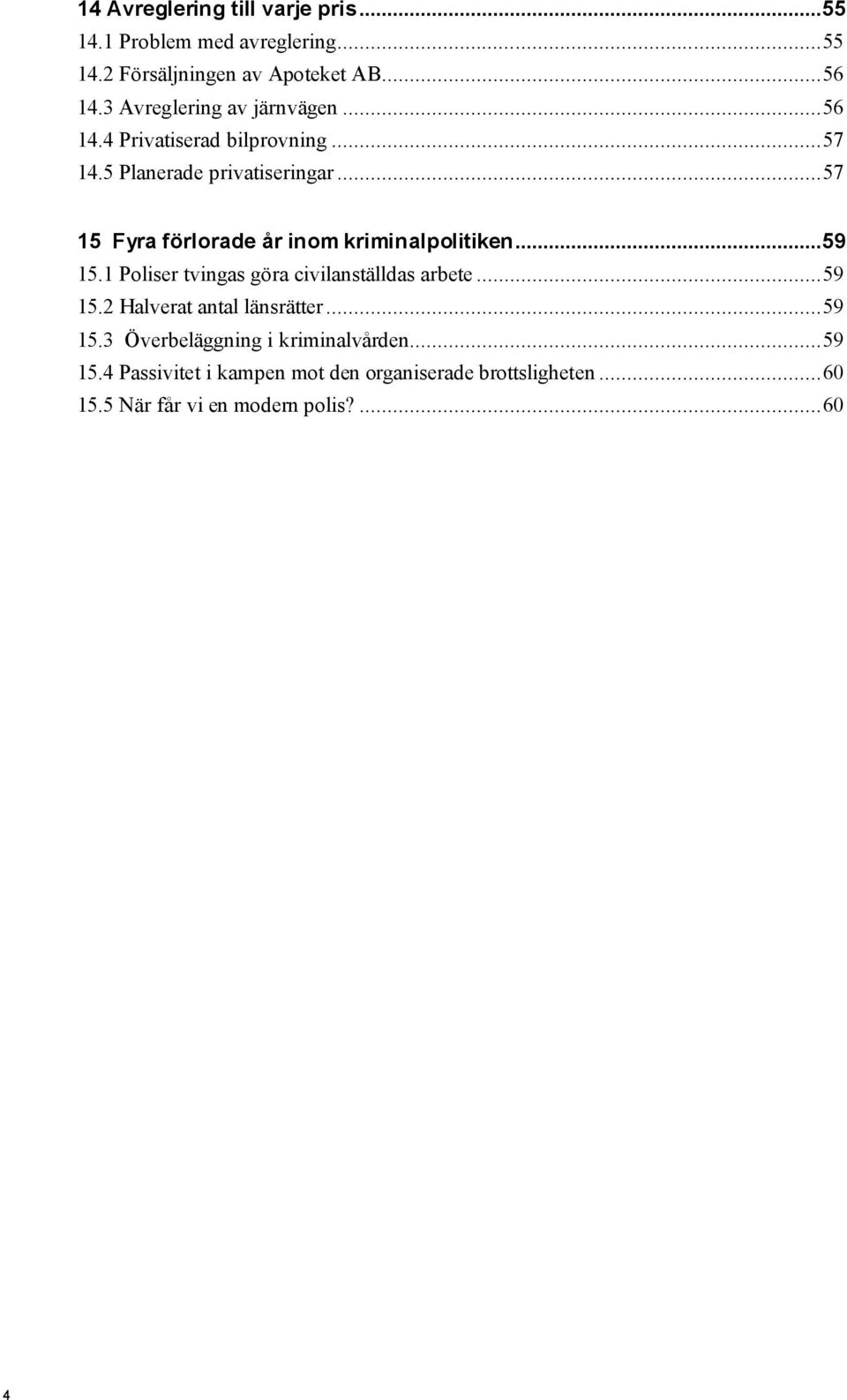 .. 57 15 Fyra förlorade år inom kriminalpolitiken...59 15.1 Poliser tvingas göra civilanställdas arbete... 59 15.