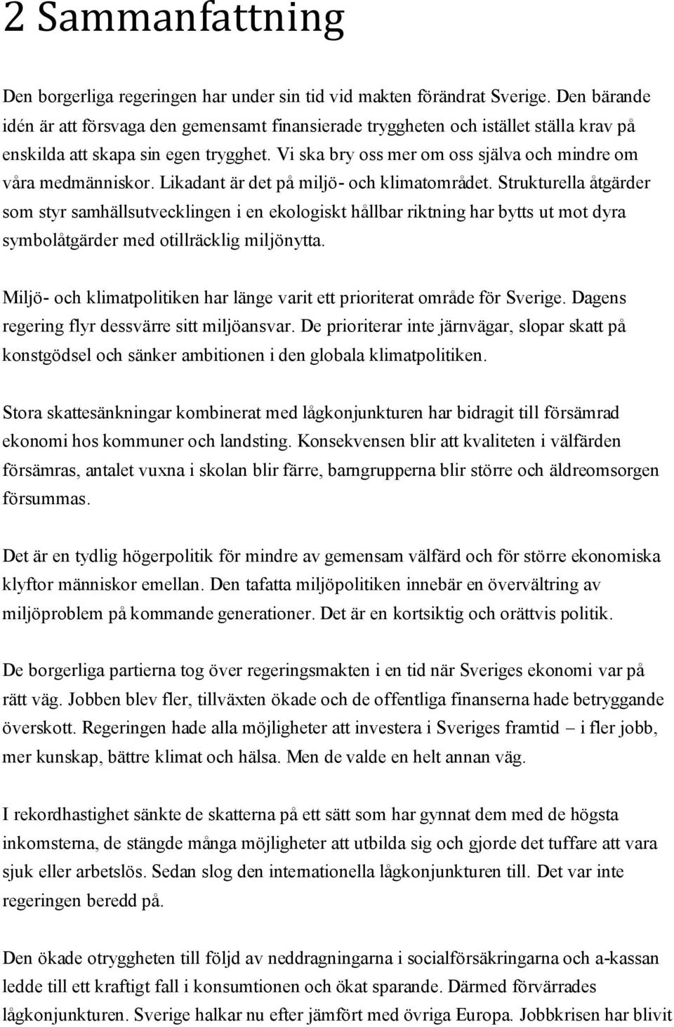 Vi ska bry oss mer om oss själva och mindre om våra medmänniskor. Likadant är det på miljö- och klimatområdet.