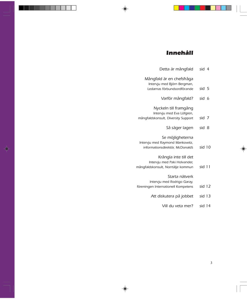 med Raymond Mankowitz, informationsdirektör, McDonald s sid 10 Krångla inte till det Intervju med Paki Holvander, mångfaldskonsult, Norrtälje