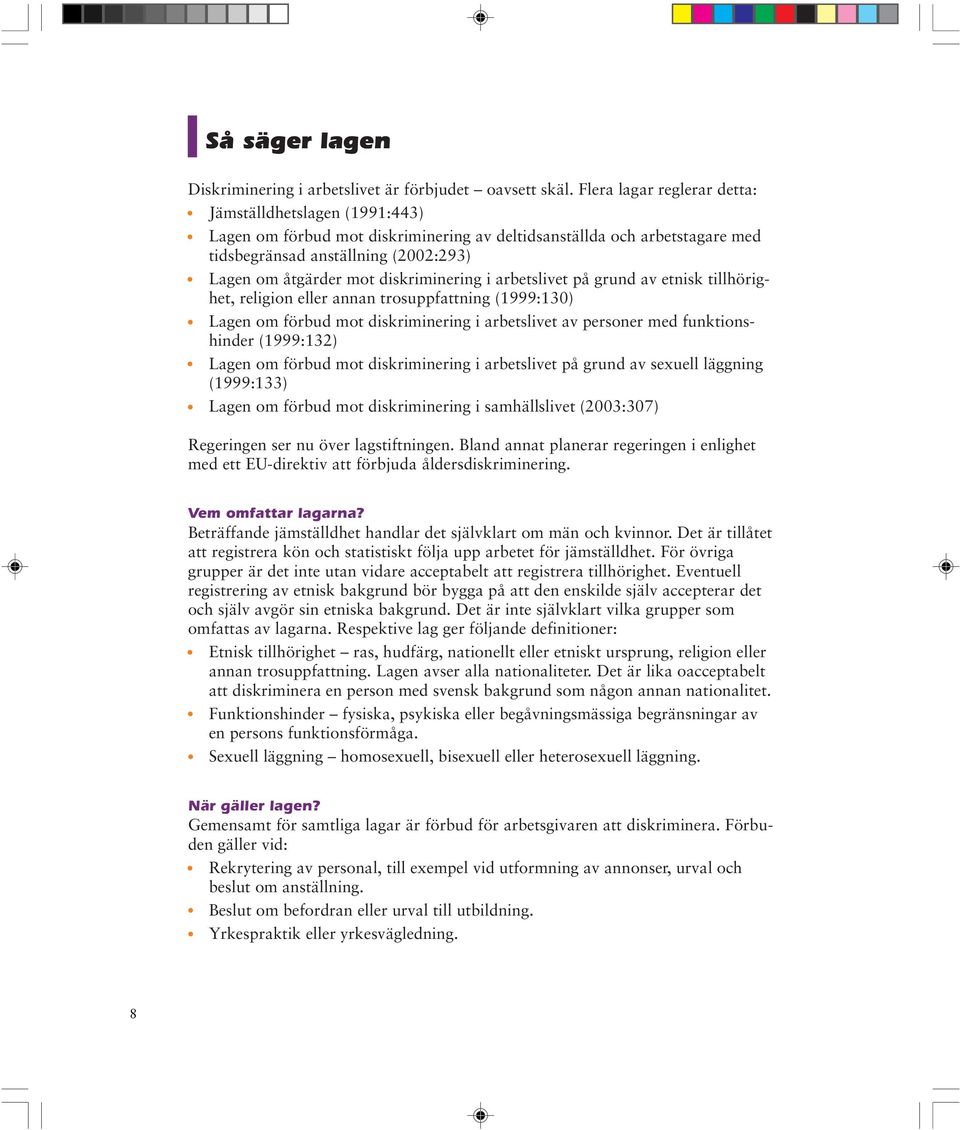 diskriminering i arbetslivet på grund av etnisk tillhörighet, religion eller annan trosuppfattning (1999:130) Lagen om förbud mot diskriminering i arbetslivet av personer med funktionshinder