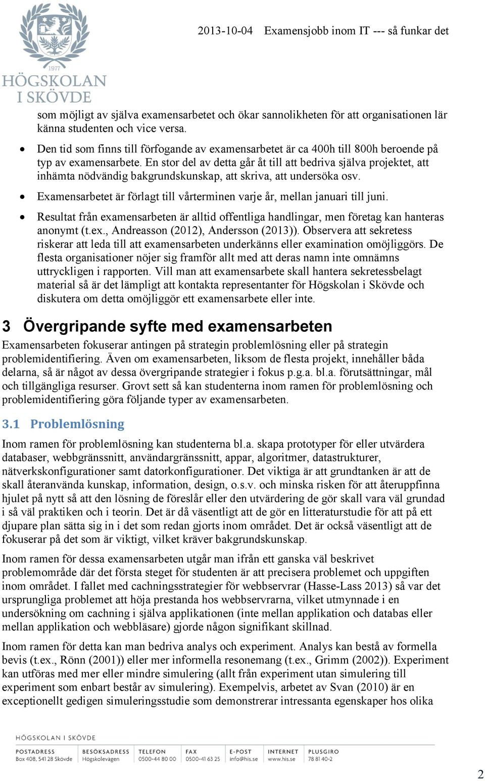 En stor del av detta går åt till att bedriva själva projektet, att inhämta nödvändig bakgrundskunskap, att skriva, att undersöka osv.