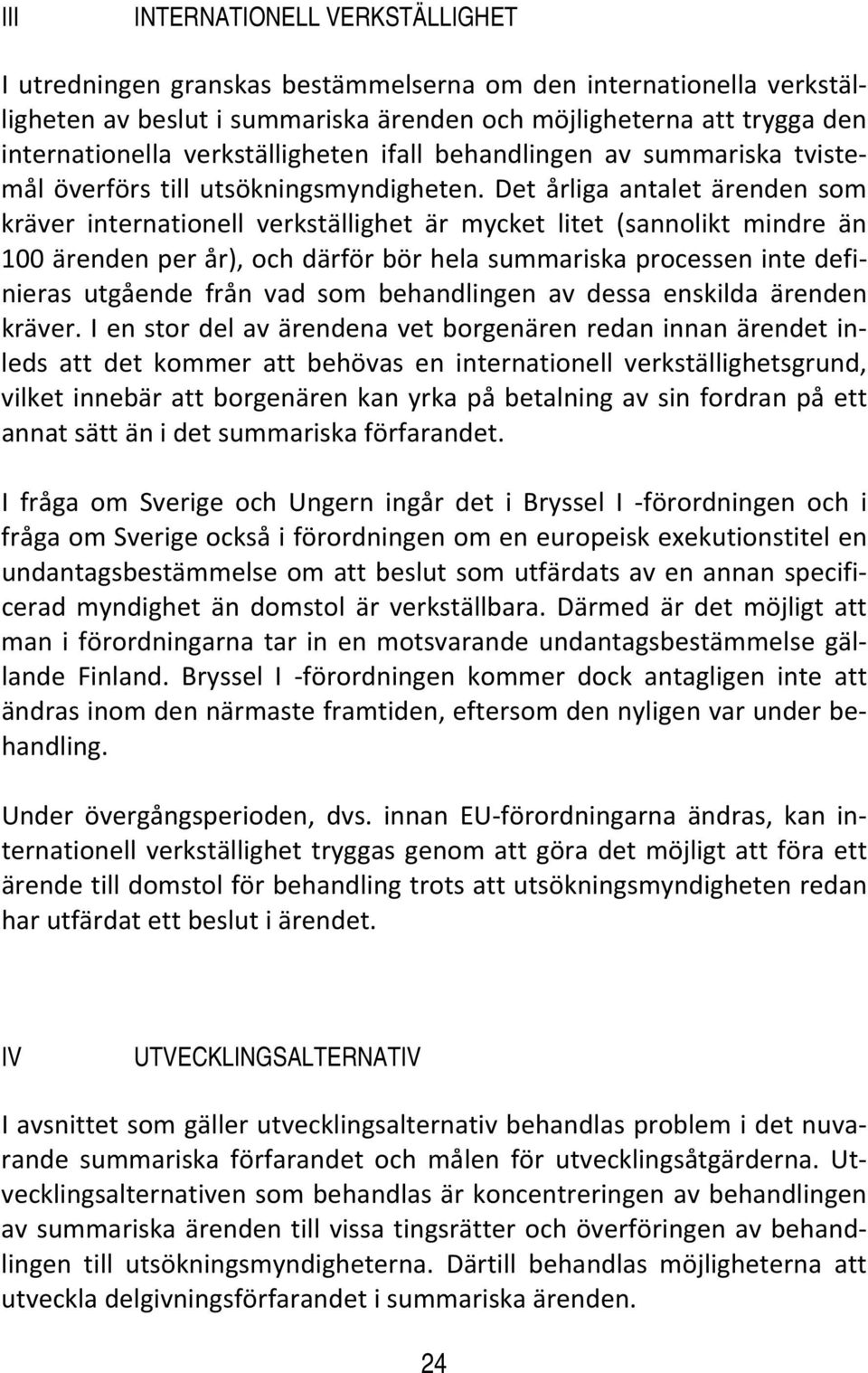 Det årliga antalet ärenden som kräver internationell verkställighet är mycket litet (sannolikt mindre än 100 ärenden per år), och därför bör hela summariska processen inte definieras utgående från