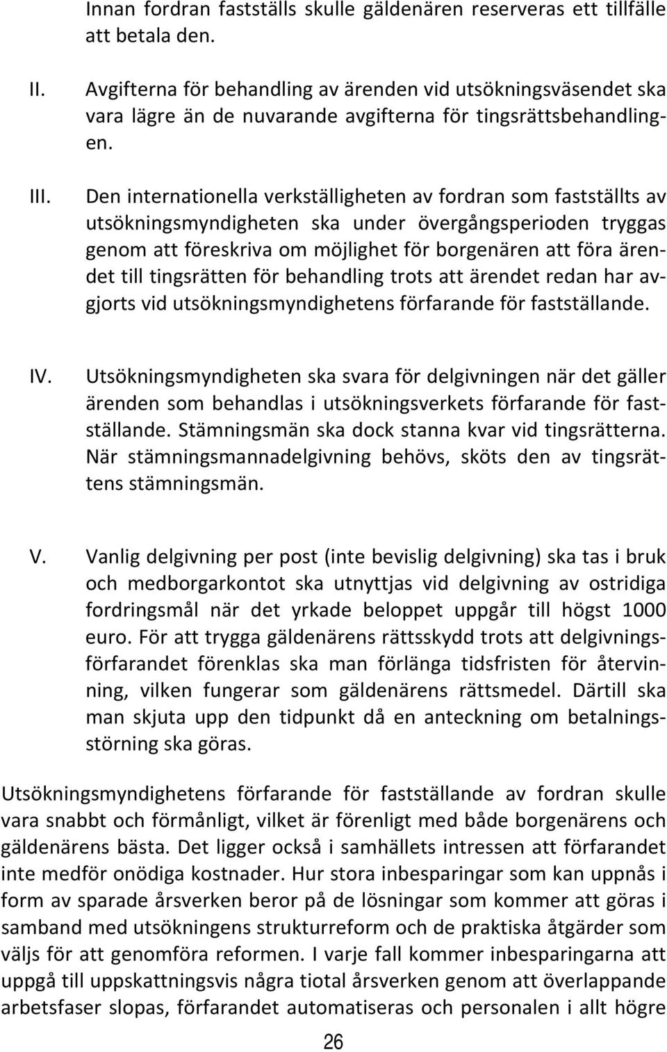 Den internationella verkställigheten av fordran som fastställts av utsökningsmyndigheten ska under övergångsperioden tryggas genom att föreskriva om möjlighet för borgenären att föra ärendet till