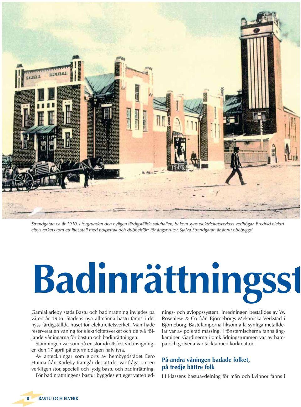 Badinrättningsst Gamlakarleby stads Bastu och badinrättning invigdes på våren år 1906. Stadens nya allmänna bastu fanns i det nyss färdigställda huset för elektricitetsverket.