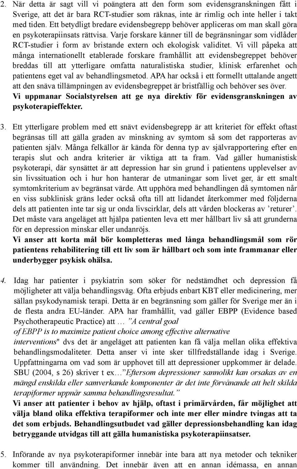 Varje forskare känner till de begränsningar som vidlåder RCT-studier i form av bristande extern och ekologisk validitet.