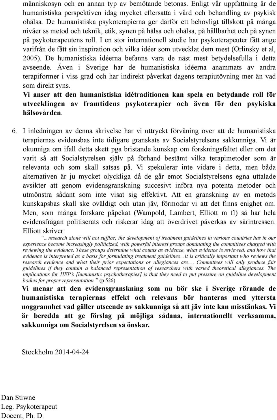 I en stor internationell studie har psykoterapeuter fått ange varifrån de fått sin inspiration och vilka idéer som utvecklat dem mest (Orlinsky et al, 2005).