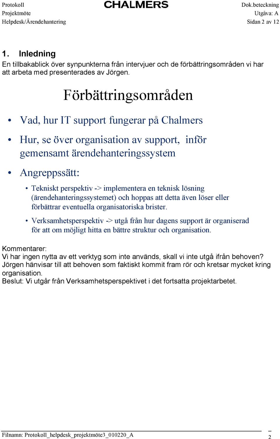 lösning (ärendehanteringssystemet) och hoppas att detta även löser eller förbättrar eventuella organisatoriska brister.