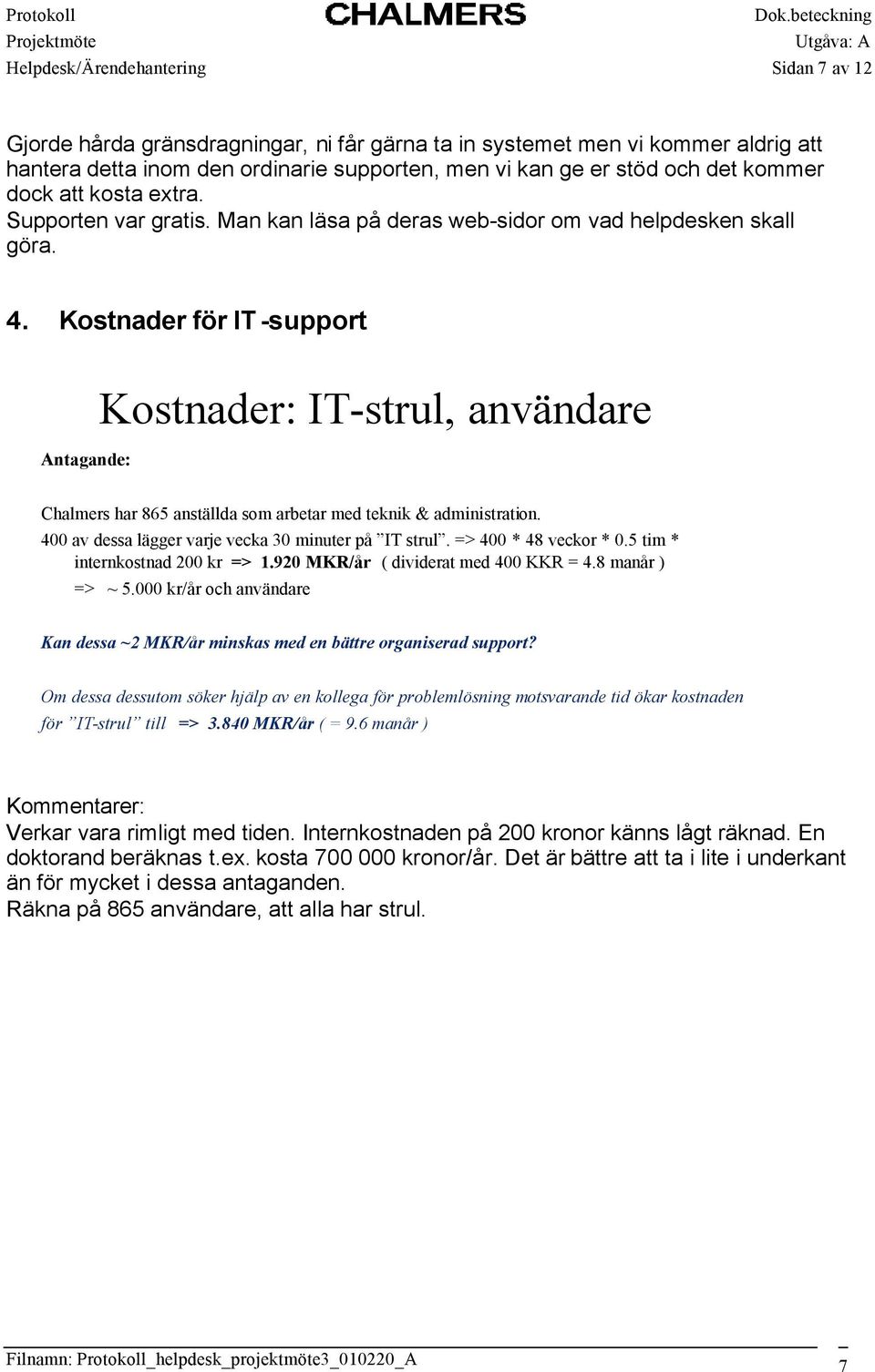 Kostnader för IT -support Antagande: Kostnader: IT-strul, användare Chalmers har 865 anställda som arbetar med teknik & administration. 400 av dessa lägger varje vecka 30 minuter på IT strul.