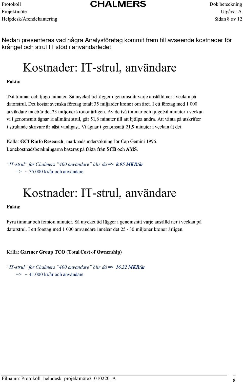 Det kostar svenska företag totalt 35 miljarder kronor om året. I ett företag med 1 000 användare innebär det 23 miljoner kronor årligen.