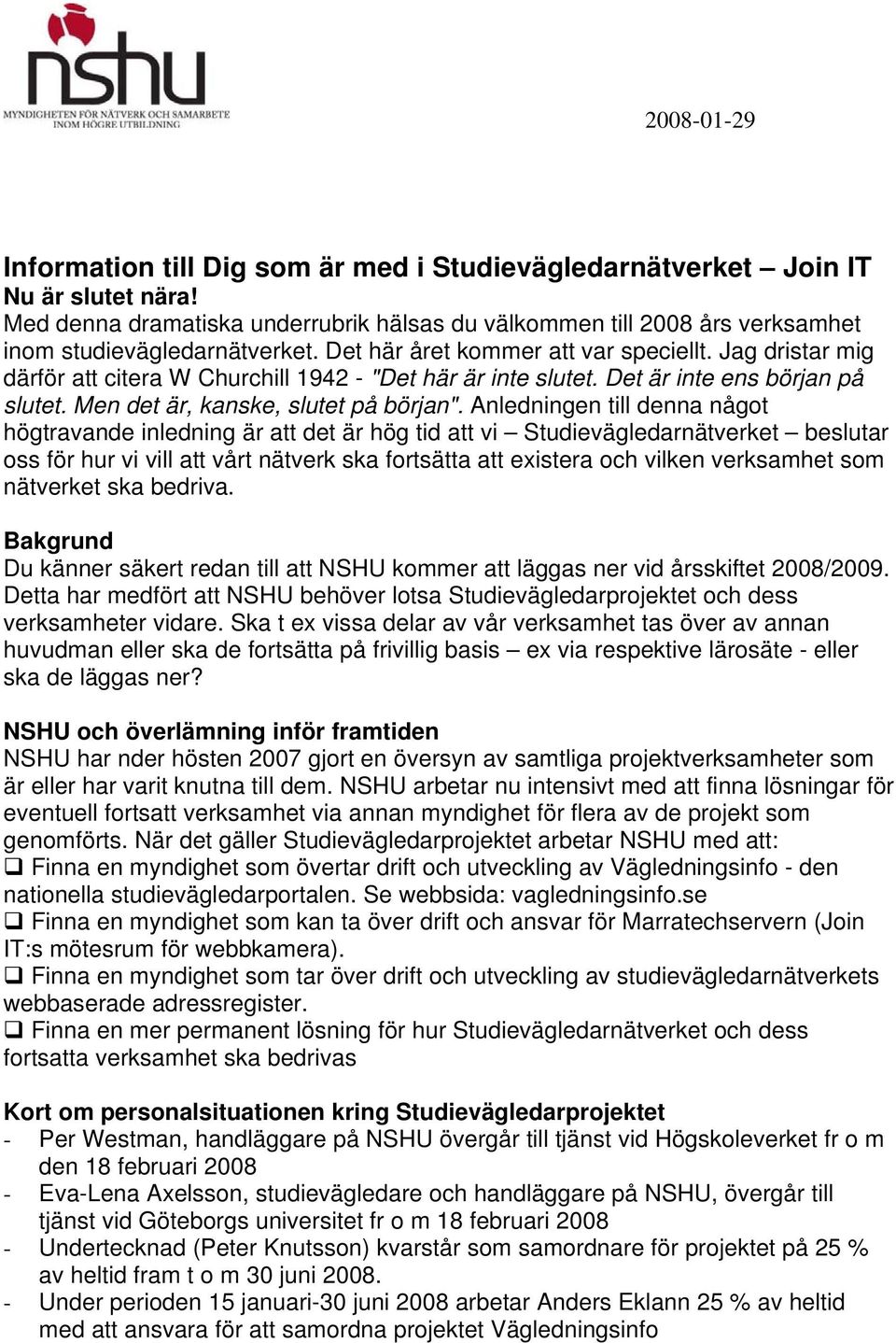 Jag dristar mig därför att citera W Churchill 1942 - "Det här är inte slutet. Det är inte ens början på slutet. Men det är, kanske, slutet på början".