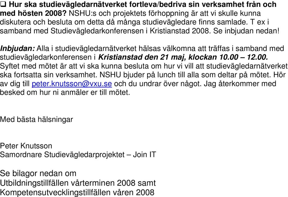 Se inbjudan nedan! Inbjudan: Alla i studievägledarnätverket hälsas välkomna att träffas i samband med studievägledarkonferensen i Kristianstad den 21 maj, klockan 10.00 