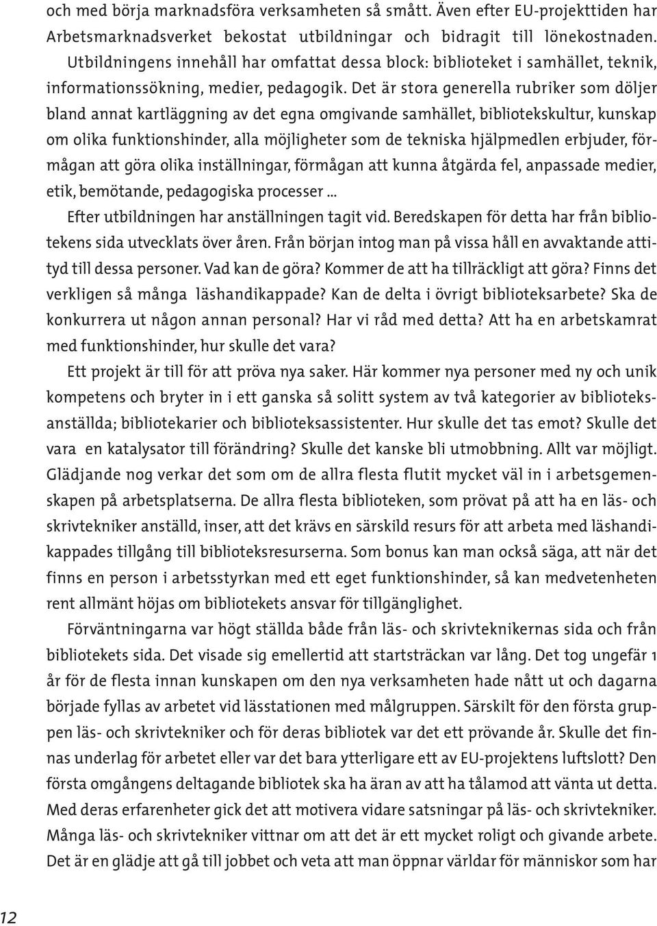 Det är stora generella rubriker som döljer bland annat kartläggning av det egna omgivande samhället, bibliotekskultur, kunskap om olika funktionshinder, alla möjligheter som de tekniska hjälpmedlen