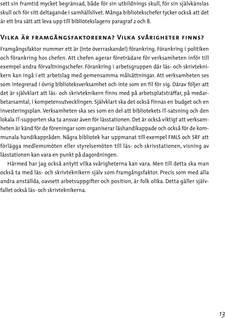 Framgångsfaktor nummer ett är (inte överraskande!) förankring. Förankring i politiken och förankring hos chefen.