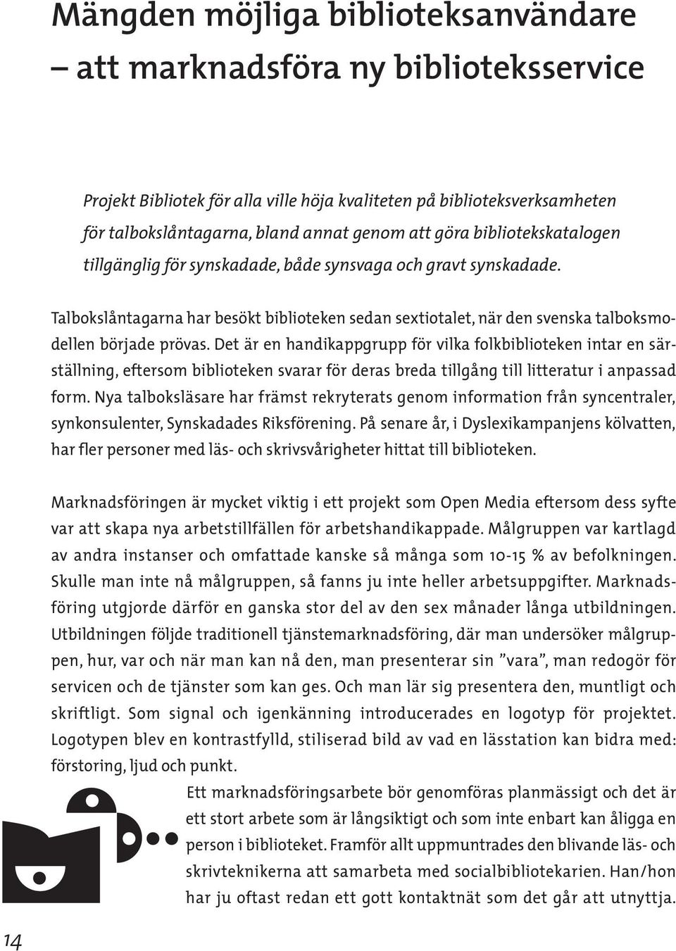 Det är en handikappgrupp för vilka folkbiblioteken intar en särställning, eftersom biblioteken svarar för deras breda tillgång till litteratur i anpassad form.