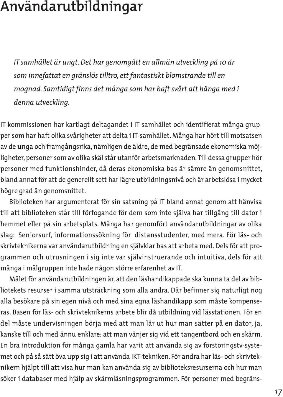 IT-kommissionen har kartlagt deltagandet i IT-samhället och identifierat många grupper som har haft olika svårigheter att delta i IT-samhället.