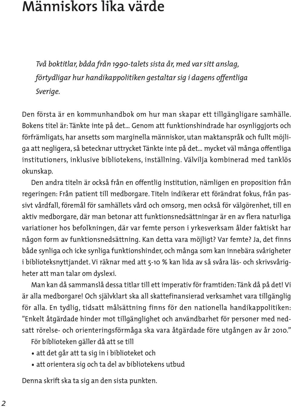 Bokens titel är: Tänkte inte på det Genom att funktionshindrade har osynliggjorts och förfrämligats, har ansetts som marginella människor, utan maktanspråk och fullt möjliga att negligera, så