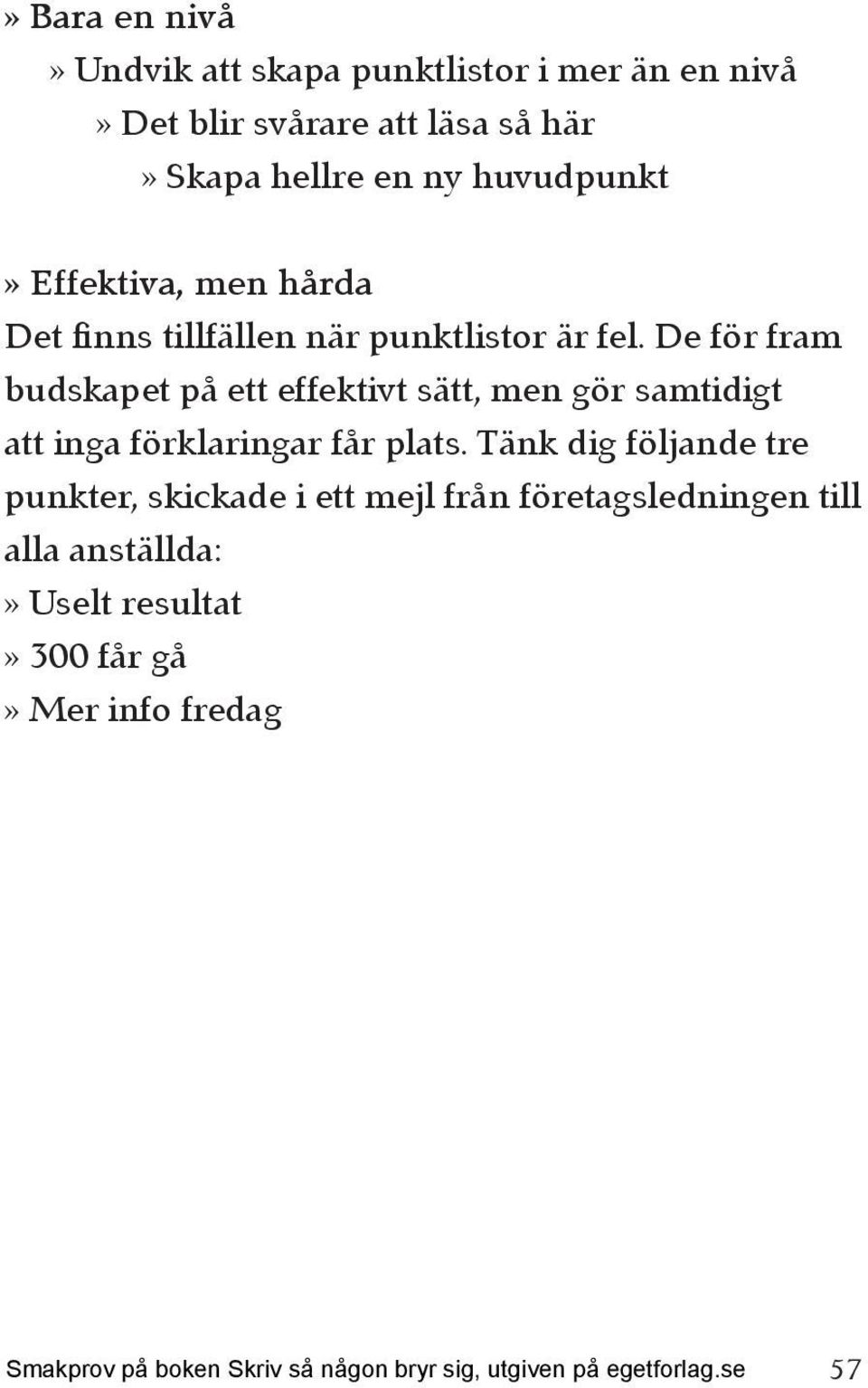 De för fram budskapet på ett effektivt sätt, men gör samtidigt att inga förklaringar får plats.