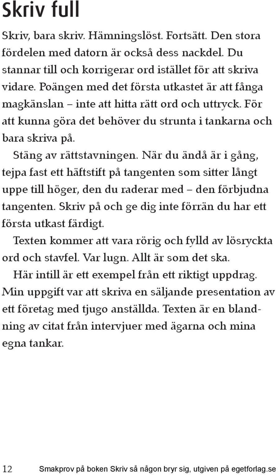 När du ändå är i gång, tejpa fast ett häftstift på tangenten som sitter långt uppe till höger, den du raderar med den förbjudna tangenten.