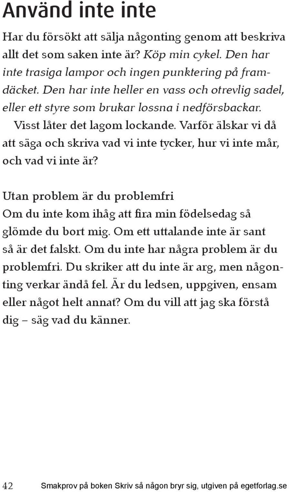 Varför älskar vi då att säga och skriva vad vi inte tycker, hur vi inte mår, och vad vi inte är? Utan problem är du problemfri Om du inte kom ihåg att fira min födelsedag så glömde du bort mig.