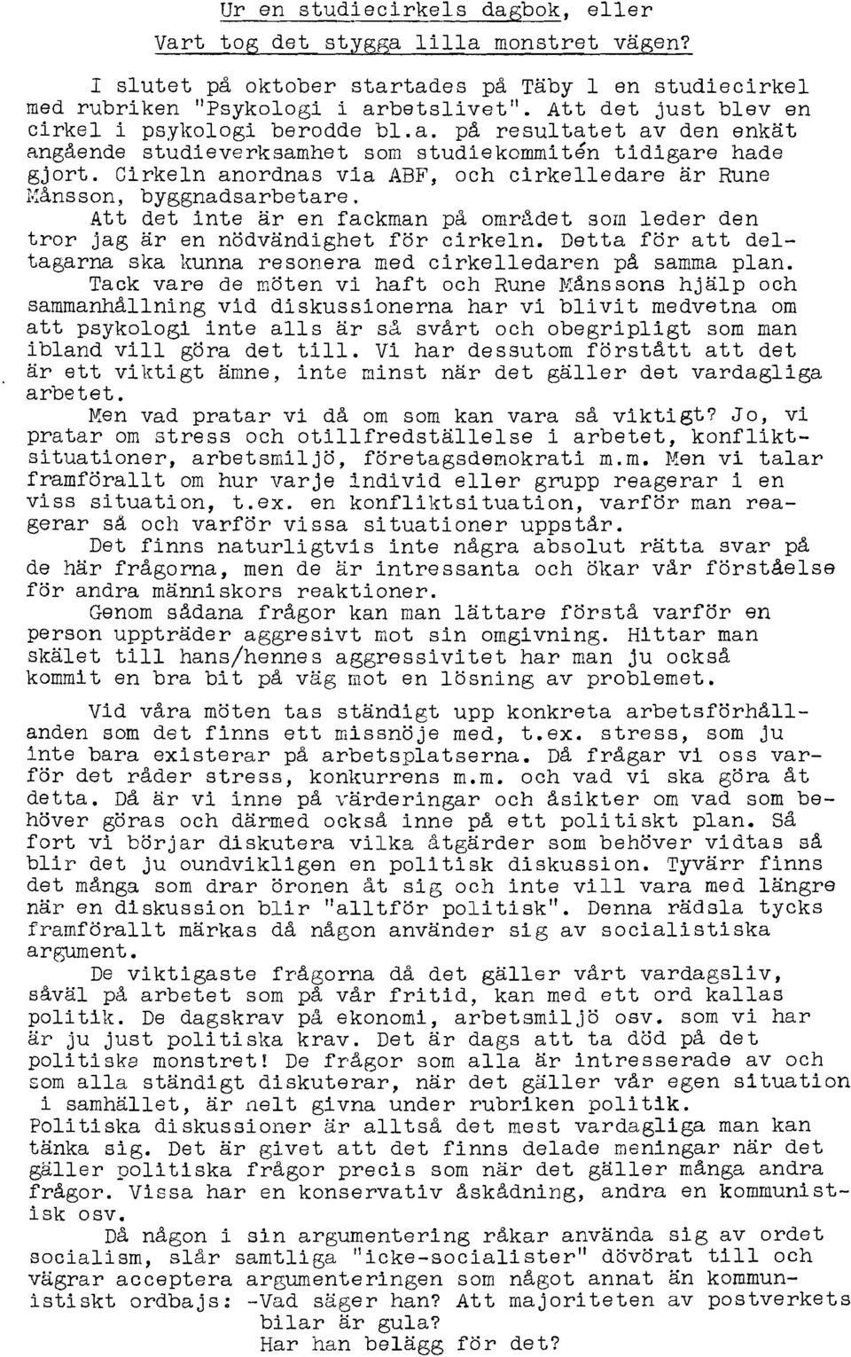 Cirkeln anordnas via ABF, och cirkelledare är Rune Månsson, byggnadsarbetare. Att det inte är en fackman på området som leder den tror jag är en nödvändighet för cirkeln.