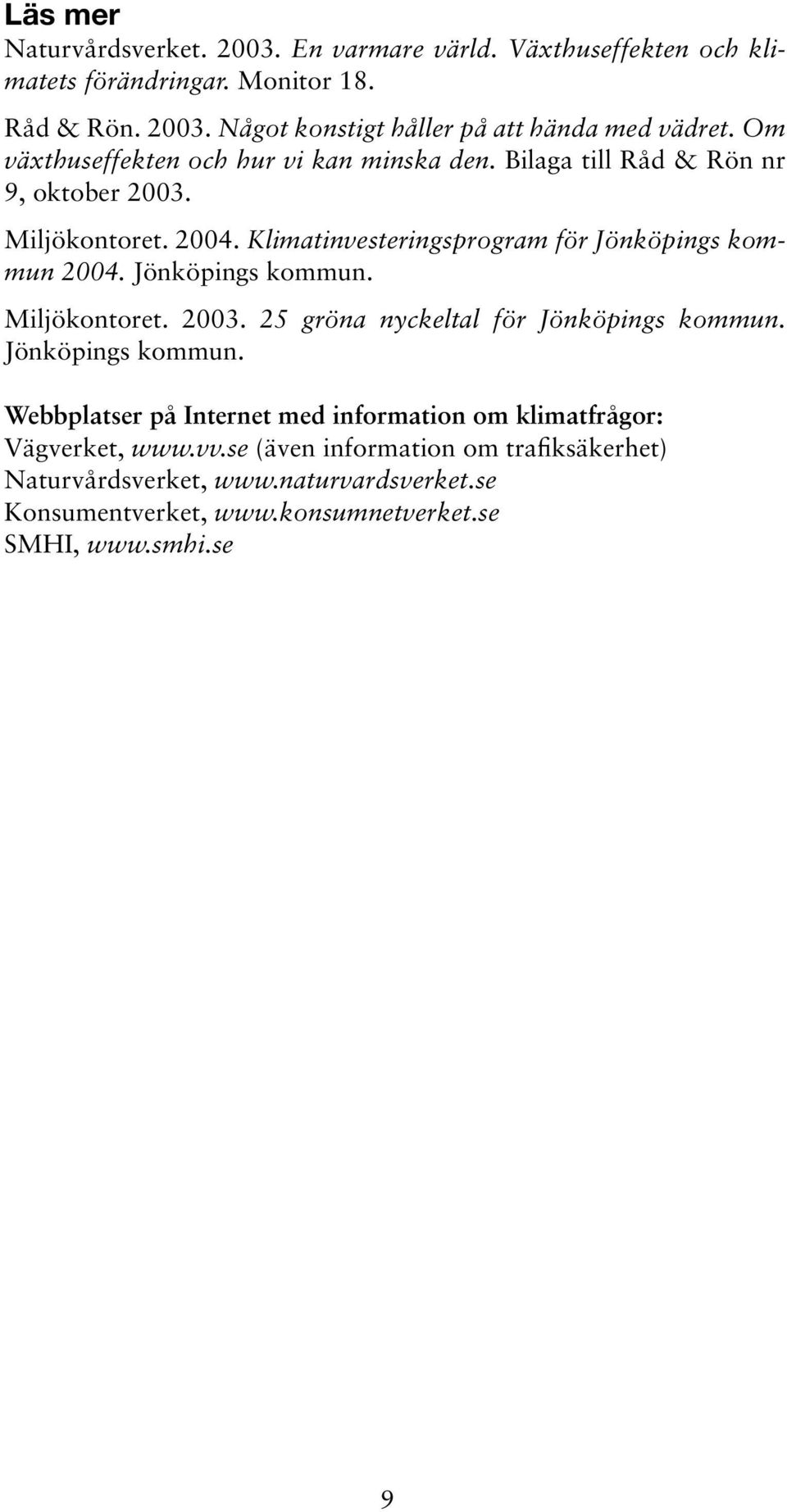 Jönköpings kommun. Miljökontoret. 2003. 25 gröna nyckeltal för Jönköpings kommun. Jönköpings kommun. Webbplatser på Internet med information om klimatfrågor: Vägverket, www.