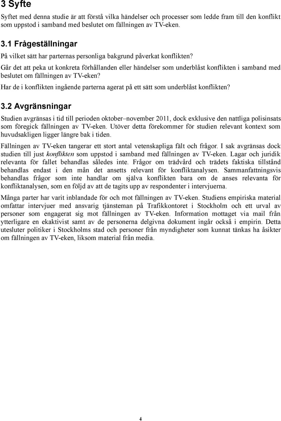 Går det att peka ut konkreta förhållanden eller händelser som underblåst konflikten i samband med beslutet om fällningen av TV-eken?