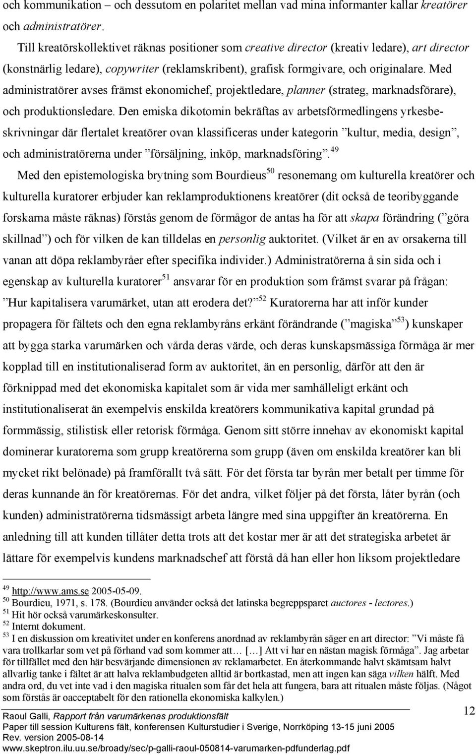 Med administratörer avses främst ekonomichef, projektledare, planner (strateg, marknadsförare), och produktionsledare.