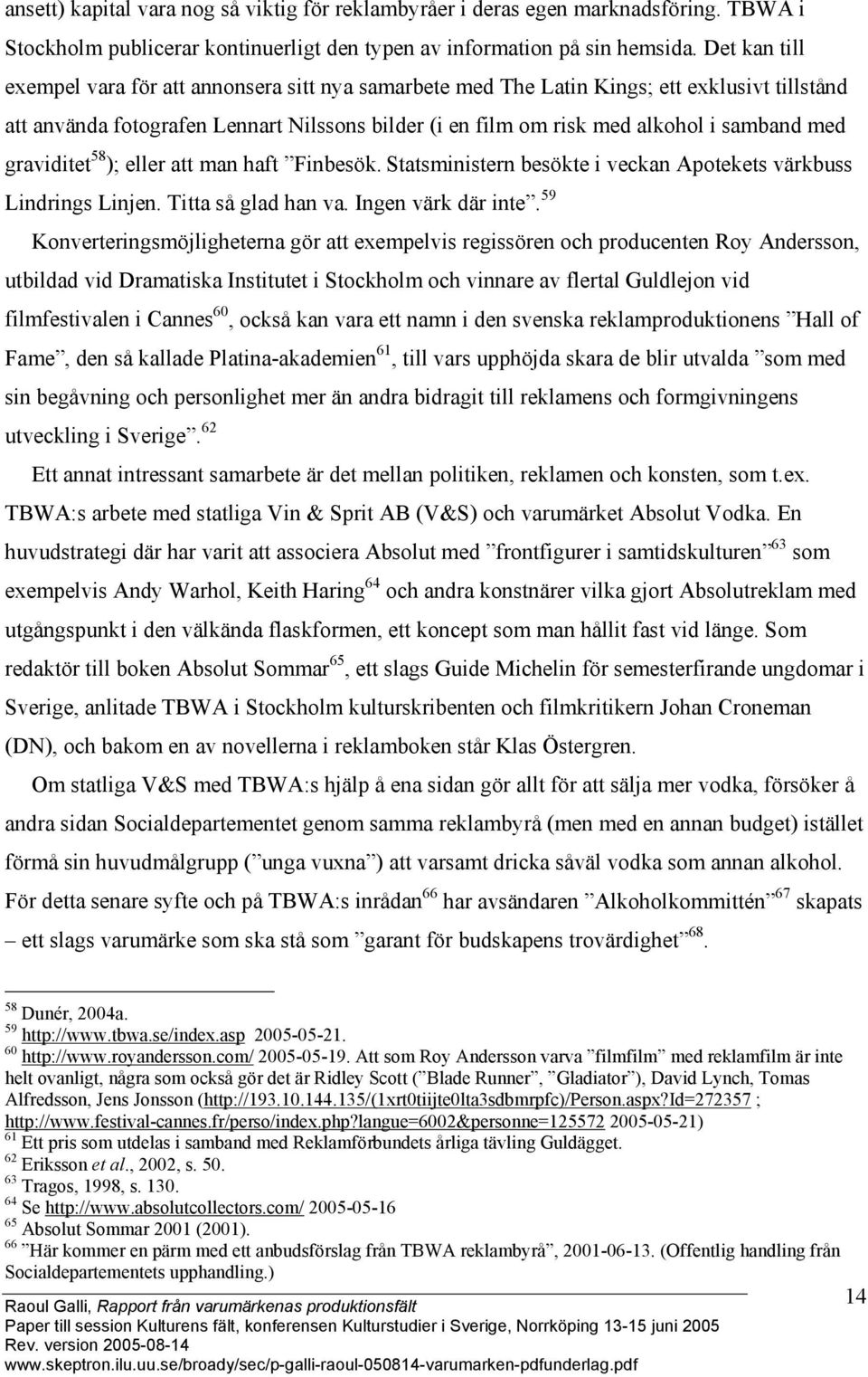 graviditet 58 ); eller att man haft Finbesök. Statsministern besökte i veckan Apotekets värkbuss Lindrings Linjen. Titta så glad han va. Ingen värk där inte.