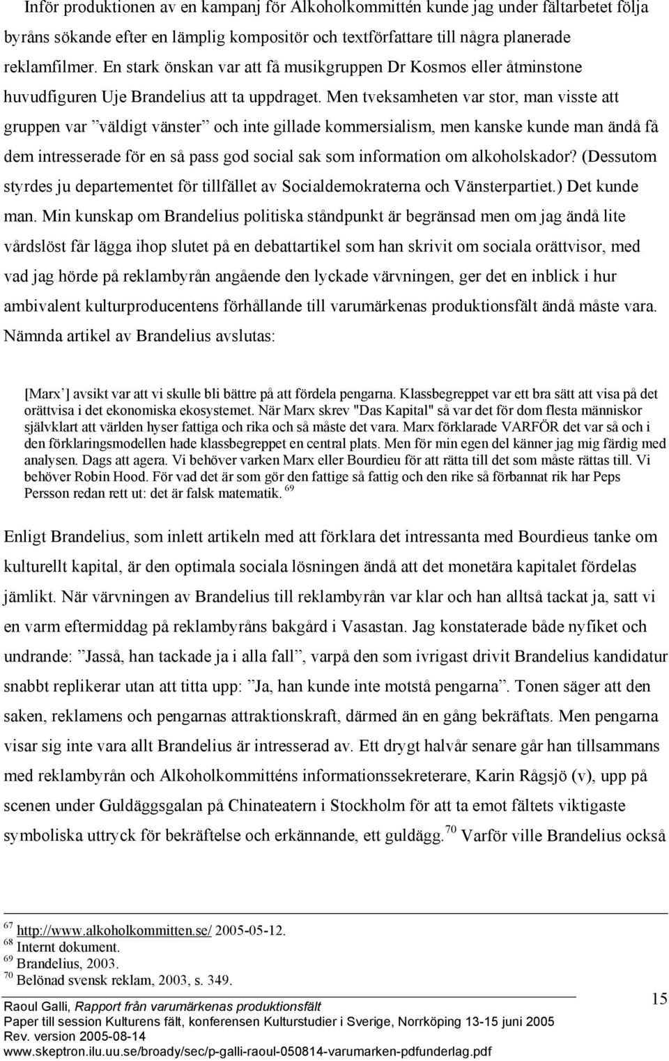 Men tveksamheten var stor, man visste att gruppen var väldigt vänster och inte gillade kommersialism, men kanske kunde man ändå få dem intresserade för en så pass god social sak som information om