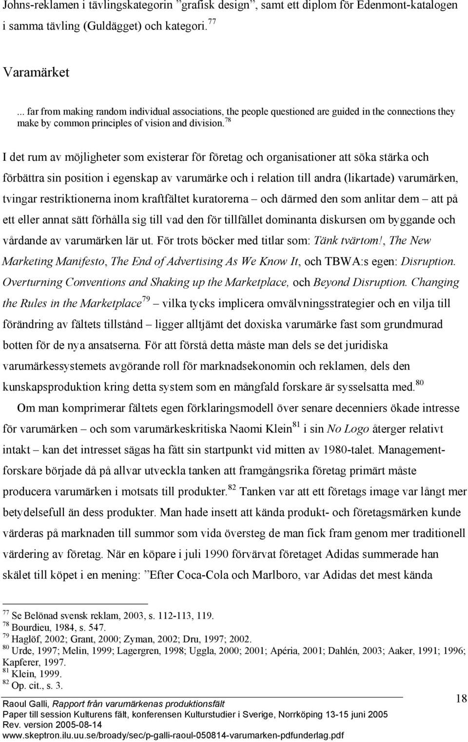 78 I det rum av möjligheter som existerar för företag och organisationer att söka stärka och förbättra sin position i egenskap av varumärke och i relation till andra (likartade) varumärken, tvingar