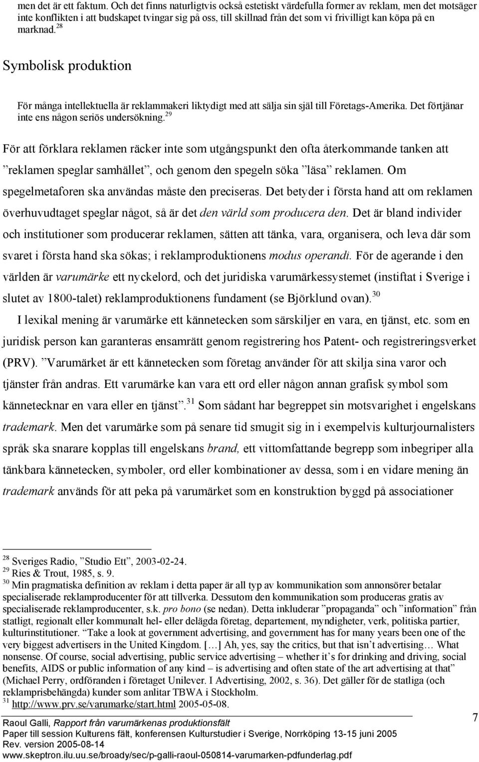 marknad. 28 Symbolisk produktion För många intellektuella är reklammakeri liktydigt med att sälja sin själ till Företags-Amerika. Det förtjänar inte ens någon seriös undersökning.