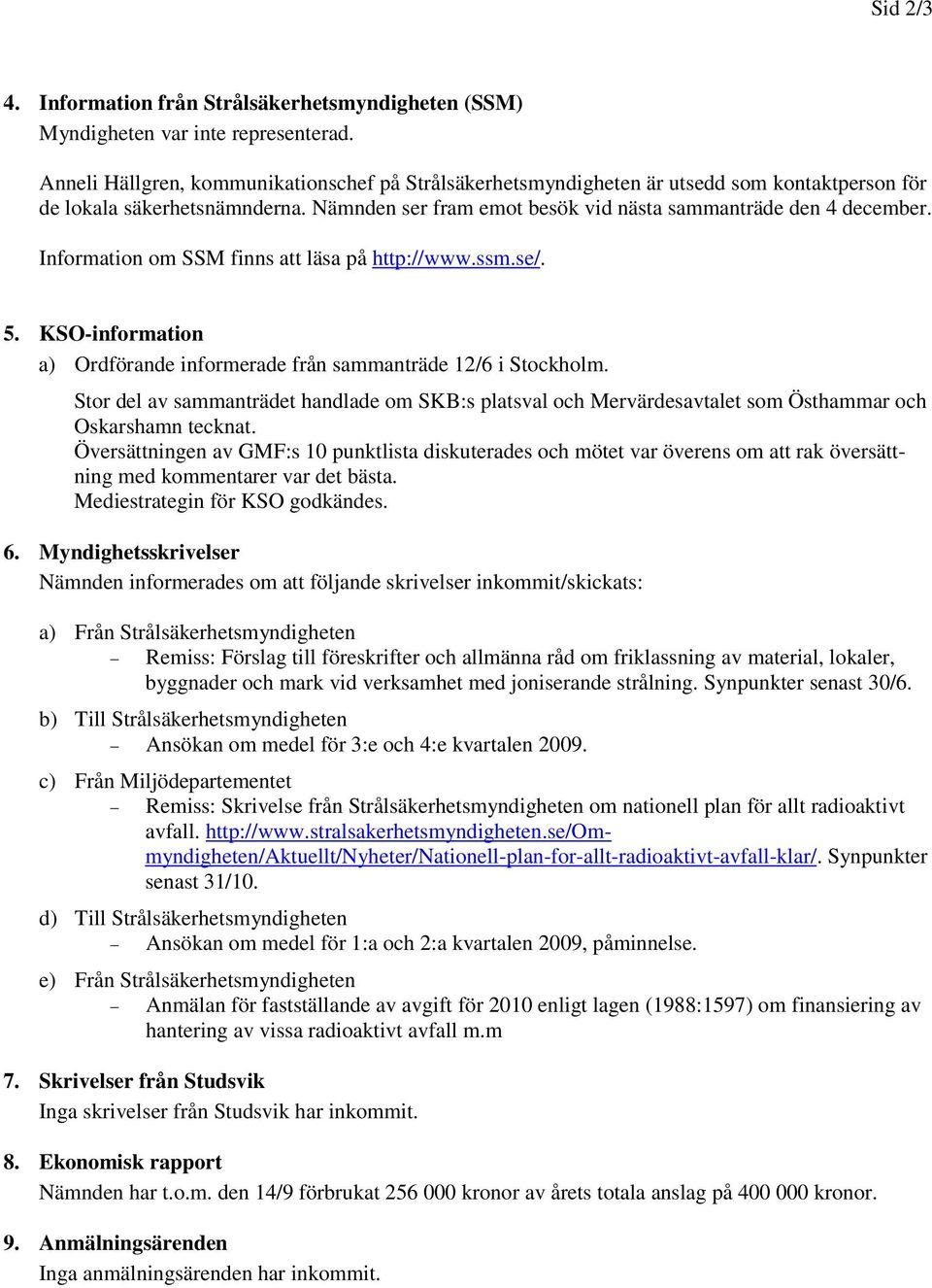 Information om SSM finns att läsa på http://www.ssm.se/. 5. KSO-information a) Ordförande informerade från sammanträde 12/6 i Stockholm.