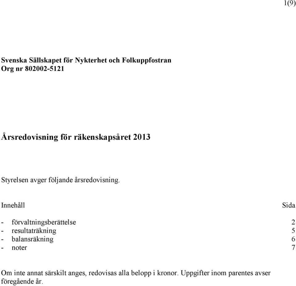 Innehåll Sida - förvaltningsberättelse 2 - resultaträkning 5 - balansräkning 6 - noter