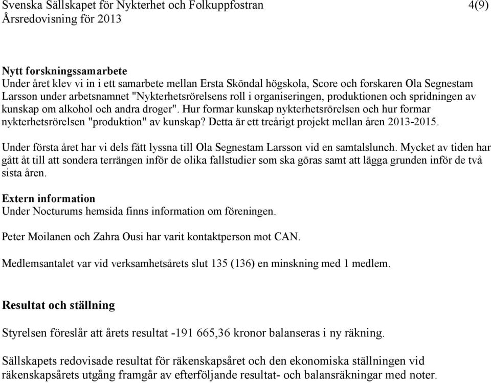 Detta är ett treårigt projekt mellan åren 2013-2015. Under första året har vi dels fått lyssna till Ola Segnestam Larsson vid en samtalslunch.