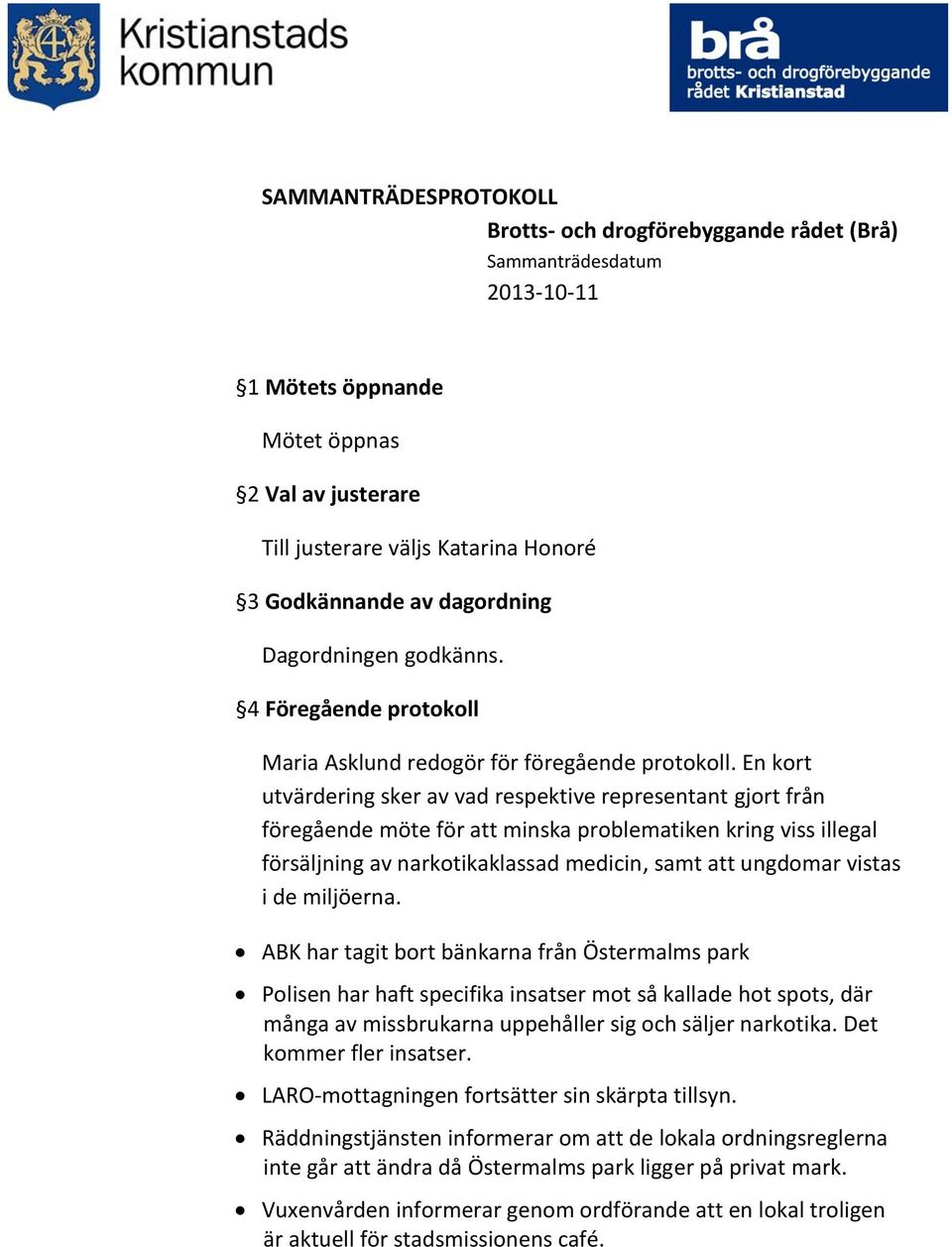 En kort utvärdering sker av vad respektive representant gjort från föregående möte för att minska problematiken kring viss illegal försäljning av narkotikaklassad medicin, samt att ungdomar vistas i