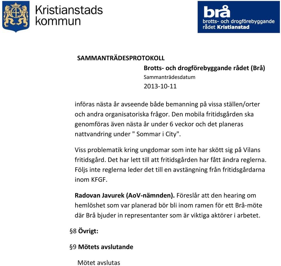 Viss problematik kring ungdomar som inte har skött sig på Vilans fritidsgård. Det har lett till att fritidsgården har fått ändra reglerna.