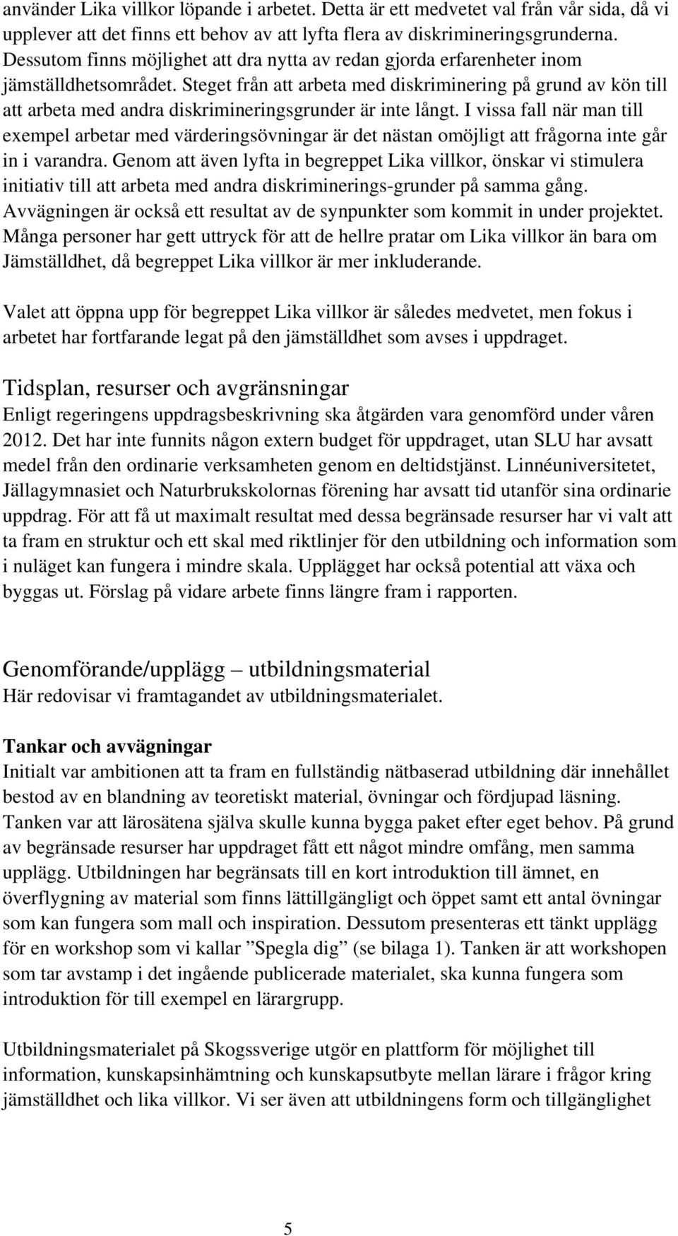 Steget från att arbeta med diskriminering på grund av kön till att arbeta med andra diskrimineringsgrunder är inte långt.