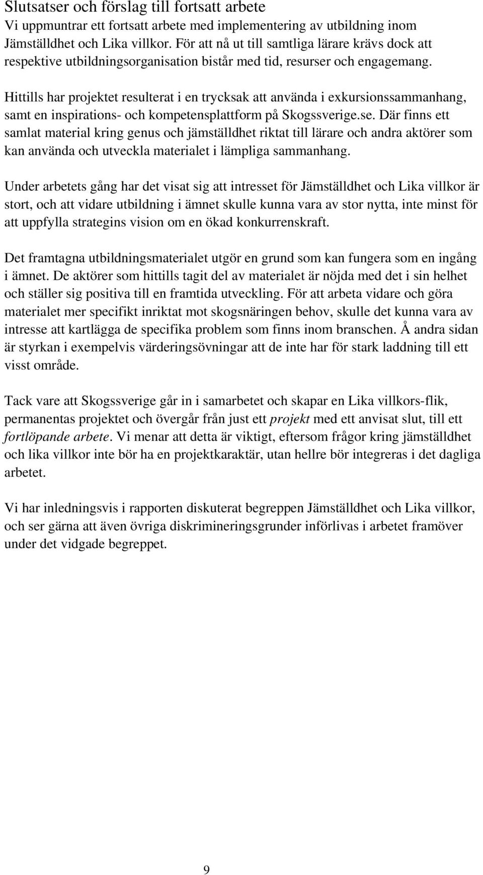 Hittills har projektet resulterat i en trycksak att använda i exkursionssammanhang, samt en inspirations- och kompetensplattform på Skogssverige.se.