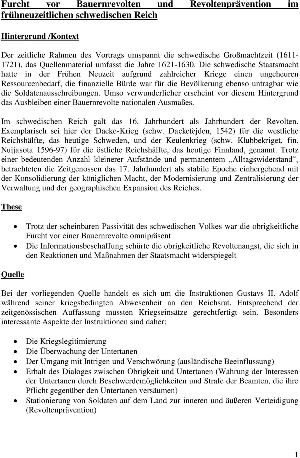 Die schwedische Staatsmacht hatte in der Frühen Neuzeit aufgrund zahlreicher Kriege einen ungeheuren Ressourcenbedarf, die finanzielle Bürde war für die Bevölkerung ebenso untragbar wie die