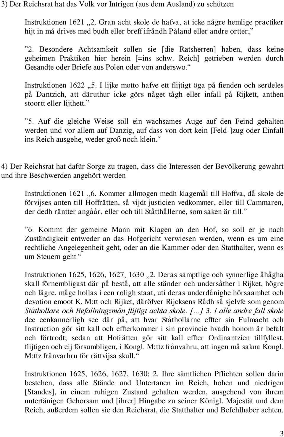 Besondere Achtsamkeit sollen sie [die Ratsherren] haben, dass keine geheimen Praktiken hier herein [=ins schw. Reich] getrieben werden durch Gesandte oder Briefe aus Polen oder von anderswo.