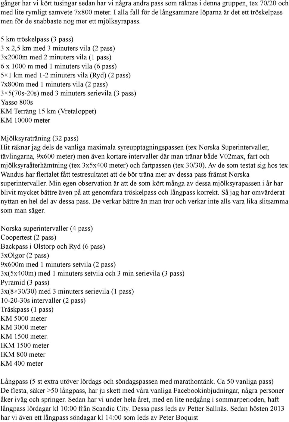 5 km tröskelpass (3 pass) 3 x 2,5 km med 3 minuters vila (2 pass) 3x2000m med 2 minuters vila (1 pass) 6 x 1000 m med 1 minuters vila (6 pass) 5 1 km med 1-2 minuters vila (Ryd) (2 pass) 7x800m med 1