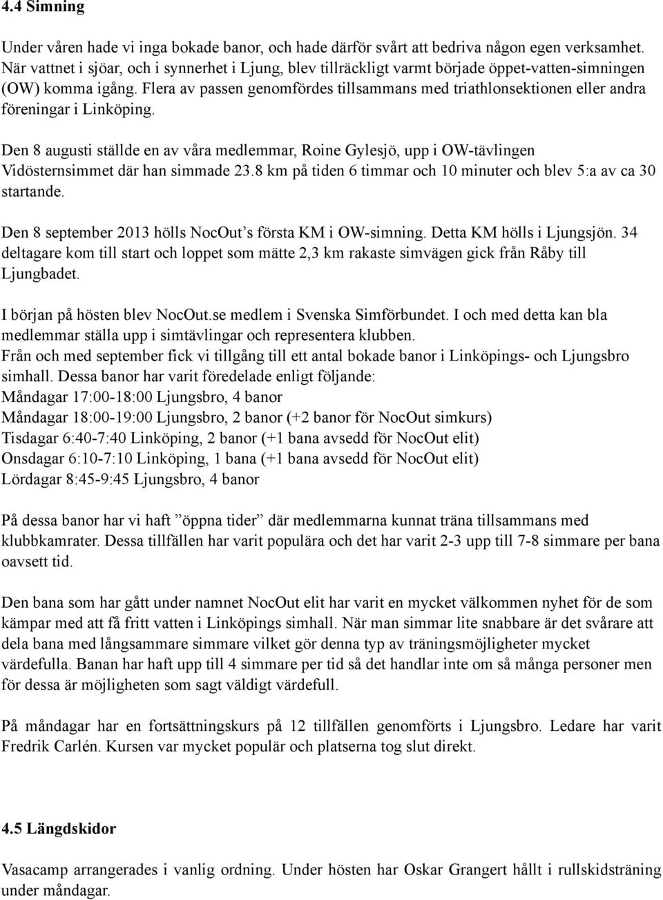 Flera av passen genomfördes tillsammans med triathlonsektionen eller andra föreningar i Linköping.