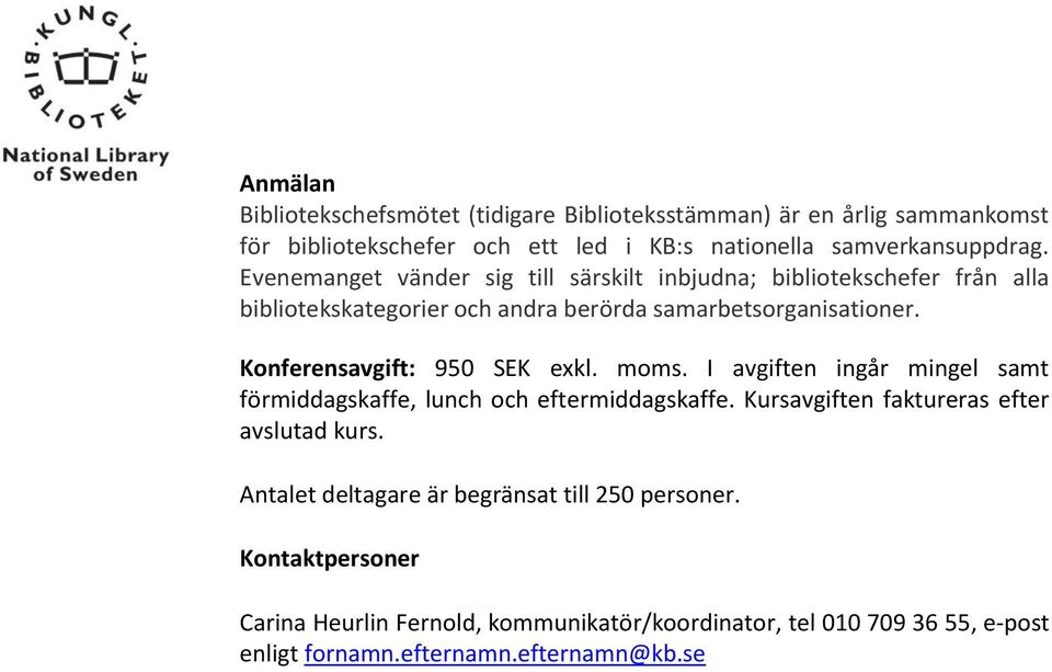 Konferensavgift: 950 SEK exkl. moms. I avgiften ingår mingel samt förmiddagskaffe, lunch och eftermiddagskaffe. Kursavgiften faktureras efter avslutad kurs.