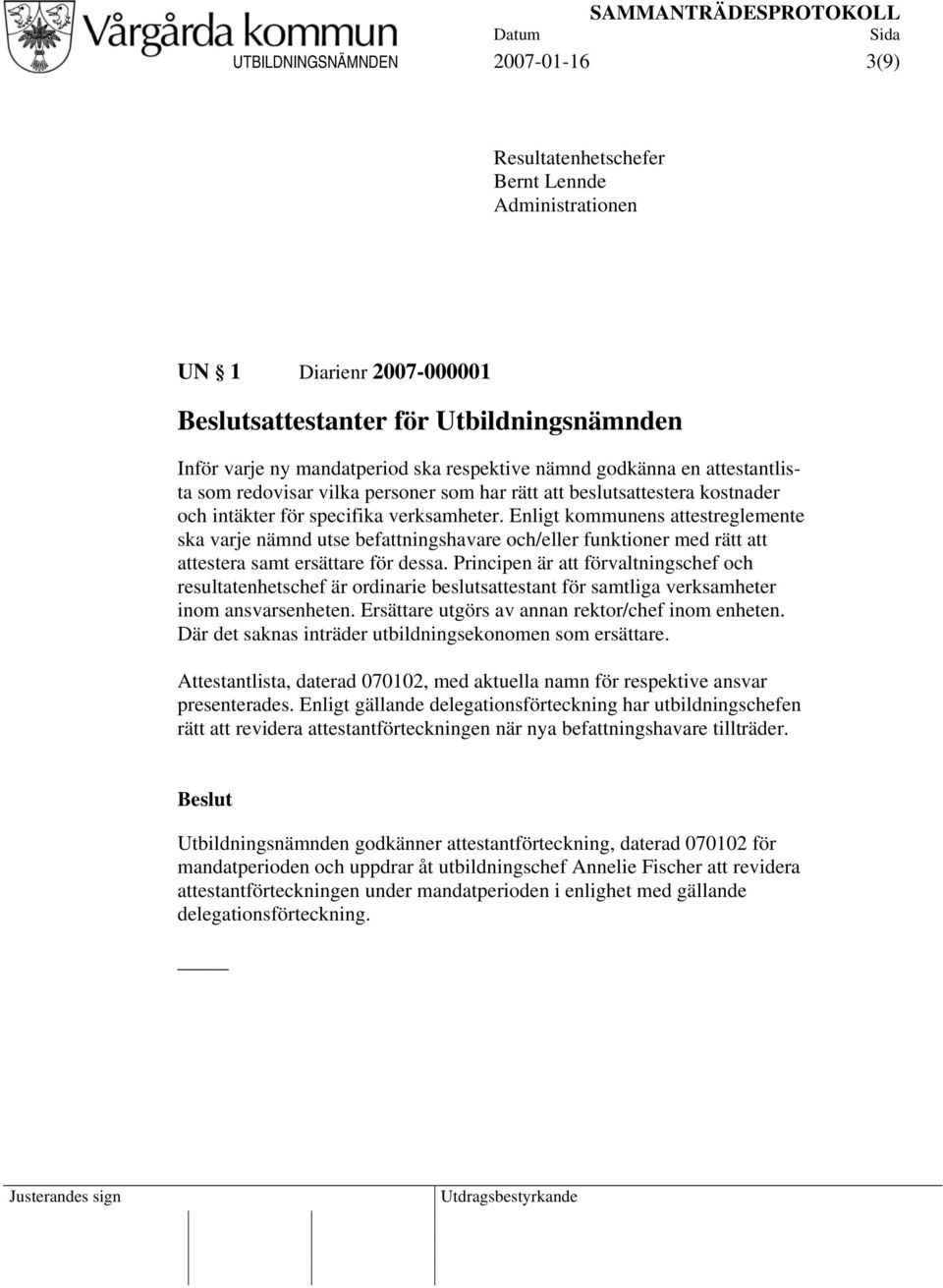 Enligt kommunens attestreglemente ska varje nämnd utse befattningshavare och/eller funktioner med rätt att attestera samt ersättare för dessa.