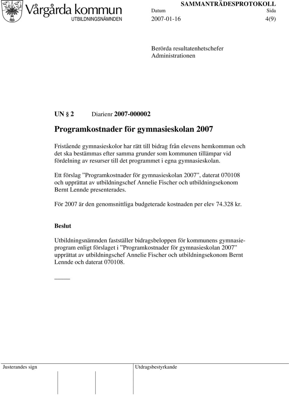 Ett förslag Programkostnader för gymnasieskolan 2007, daterat 070108 och upprättat av utbildningschef Annelie Fischer och utbildningsekonom Bernt Lennde presenterades.