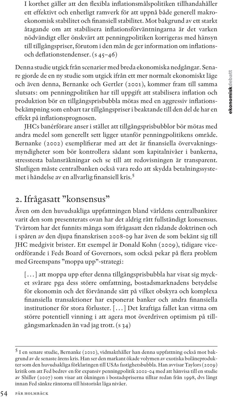 mån de ger information om inflationsoch deflationstendenser. (s 45 46) Denna studie utgick från scenarier med breda ekonomiska nedgångar.