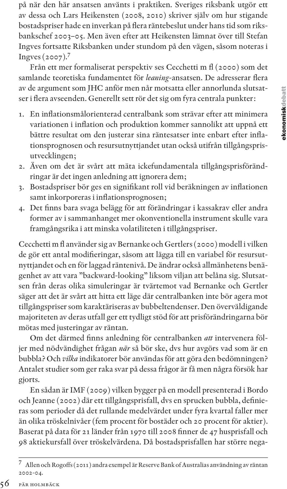 Men även efter att Heikensten lämnat över till Stefan Ingves fortsatte Riksbanken under stundom på den vägen, såsom noteras i Ingves (2007).