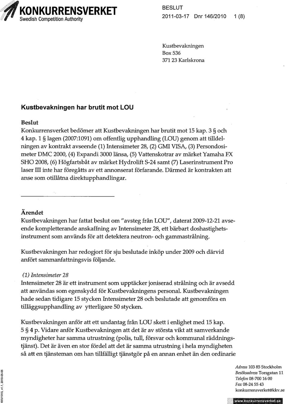 1 lagen (2007:1091) om offentlig upphandling (LOU) genom att tilldelningen av kontrakt avseende (1) Intensimeter 28, (2) GMI VISA, (3) Persondosimeter DMC 2000, (4) Expandi 3000 länsa, (5)